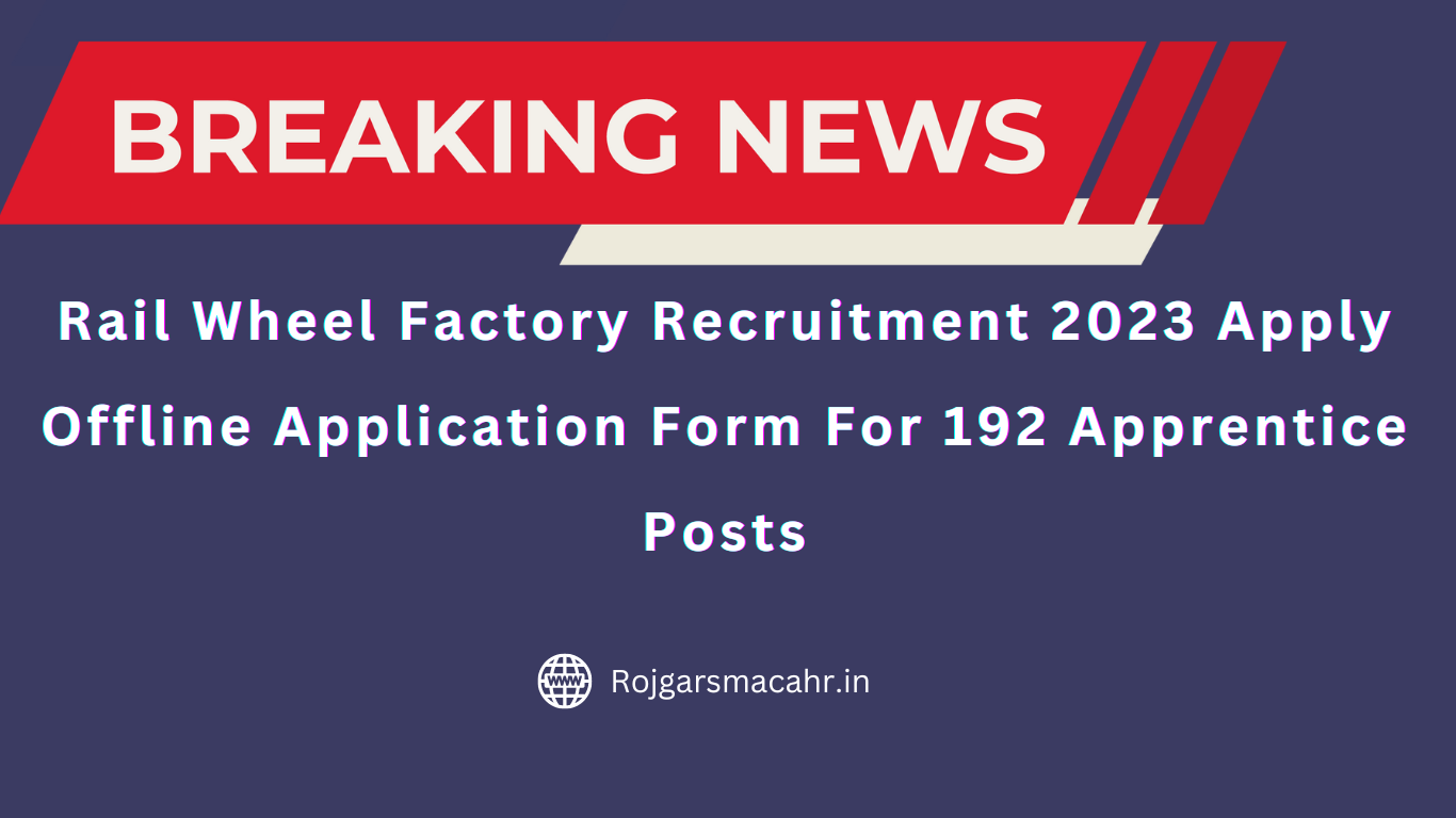 Rail Wheel Factory Recruitment 2023 Apply Offline Application Form For 192 Apprentice Posts