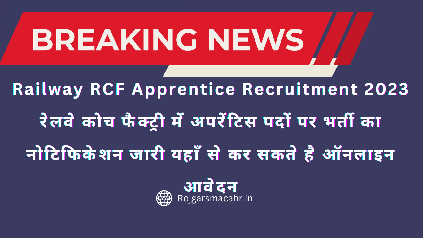 Railway RCF Apprentice Recruitment 2023 रेलवे कोच फैक्ट्री में अपरेंटिस पदों पर भर्ती का नोटिफिकेशन जारी यहाँ से कर सकते है ऑनलाइन आवेदन
