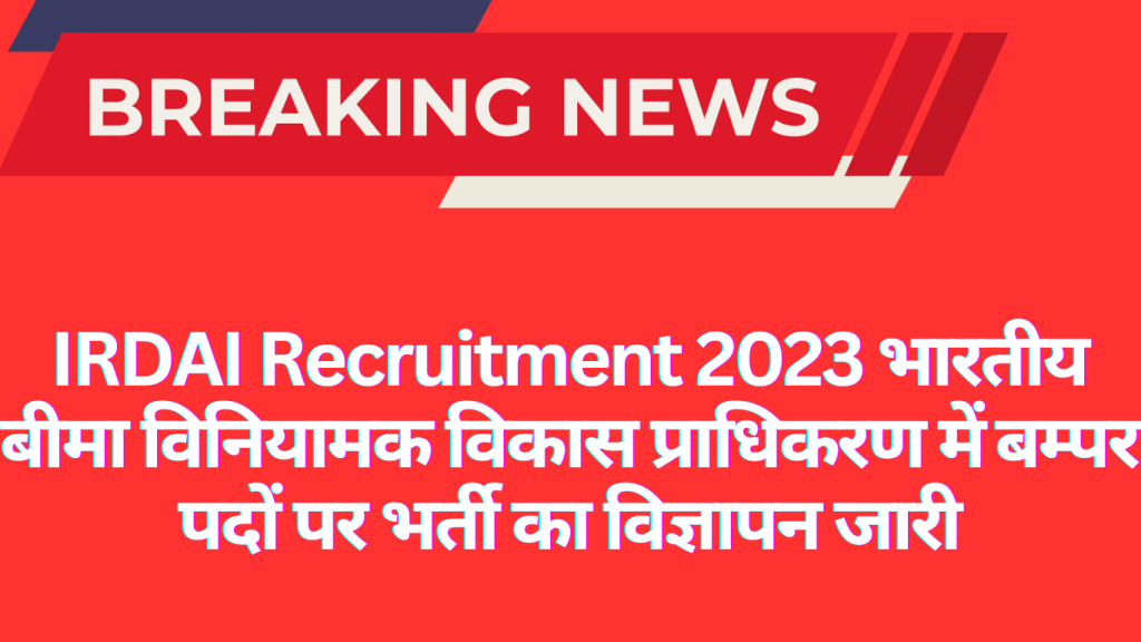 IRDAI Recruitment 2023 भारतीय बीमा विनियामक विकास प्राधिकरण में बम्पर पदों पर भर्ती का विज्ञापन जारी