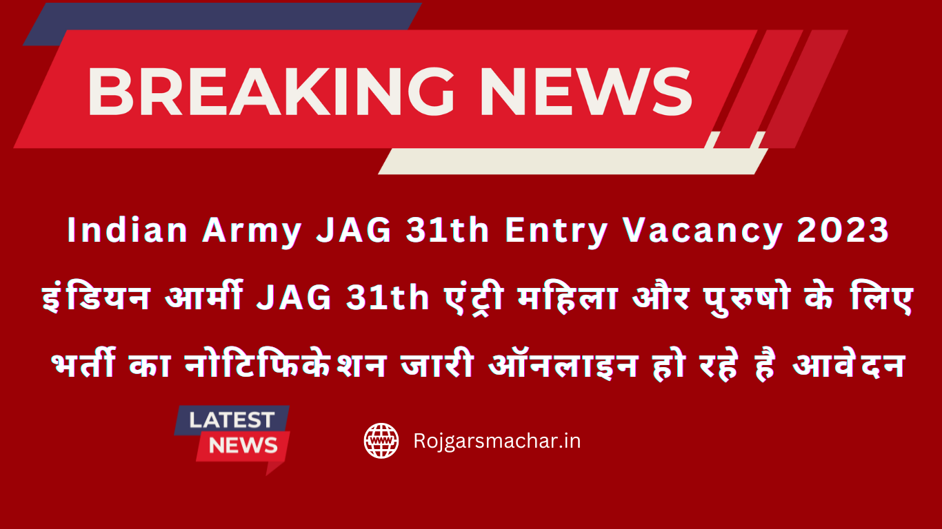 Indian Army JAG 31th Entry Vacancy 2023 इंडियन आर्मी JAG 31th एंट्री महिला और पुरुषो के लिए भर्ती का नोटिफिकेशन जारी ऑनलाइन हो रहे है आवेदन