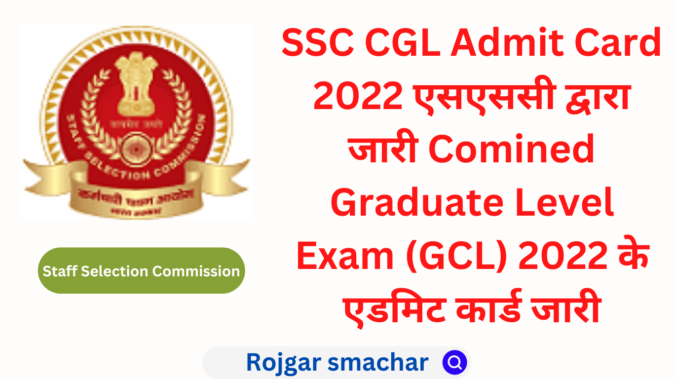 SSC CGL Admit Card 2022 एसएससी द्वारा जारी Comined Graduate Level Exam (GCL) 2022 के एडमिट कार्ड जारी