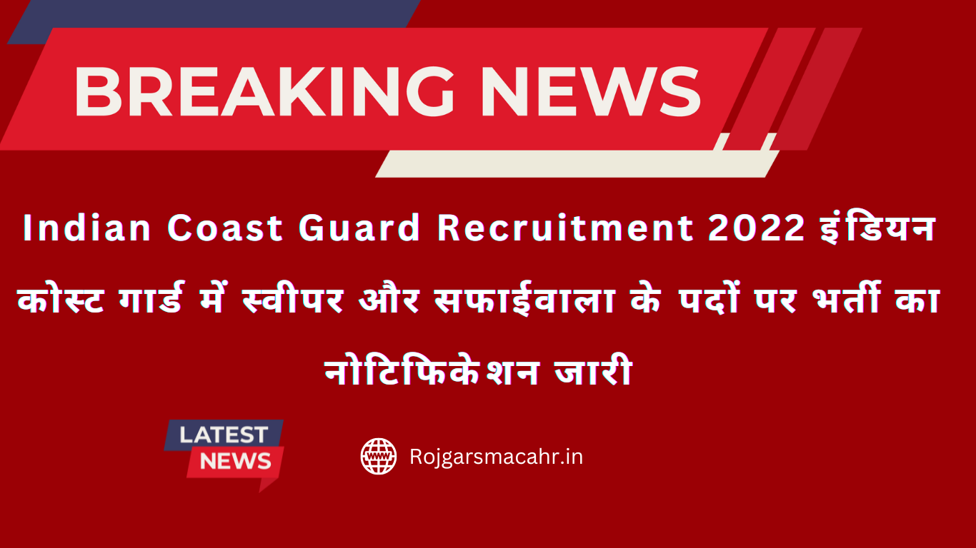 Indian Coast Guard Recruitment 2022 इंडियन कोस्ट गार्ड में स्वीपर और सफाईवाला के पदों पर भर्ती का नोटिफिकेशन जारी