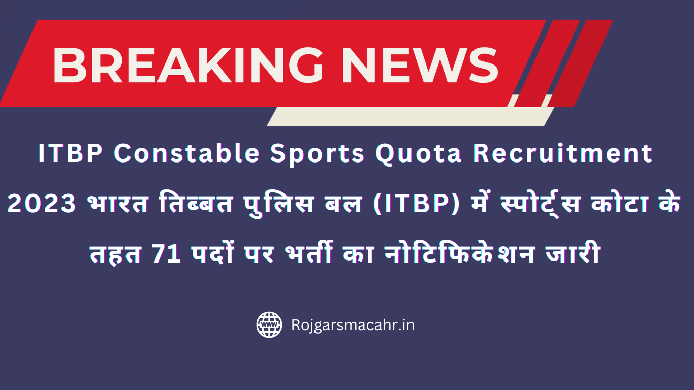 ITBP Constable Sports Quota Recruitment 2023 भारत तिब्बत पुलिस बल (ITBP) में स्पोर्ट्स कोटा के तहत 71 पदों पर भर्ती का नोटिफिकेशन जारी