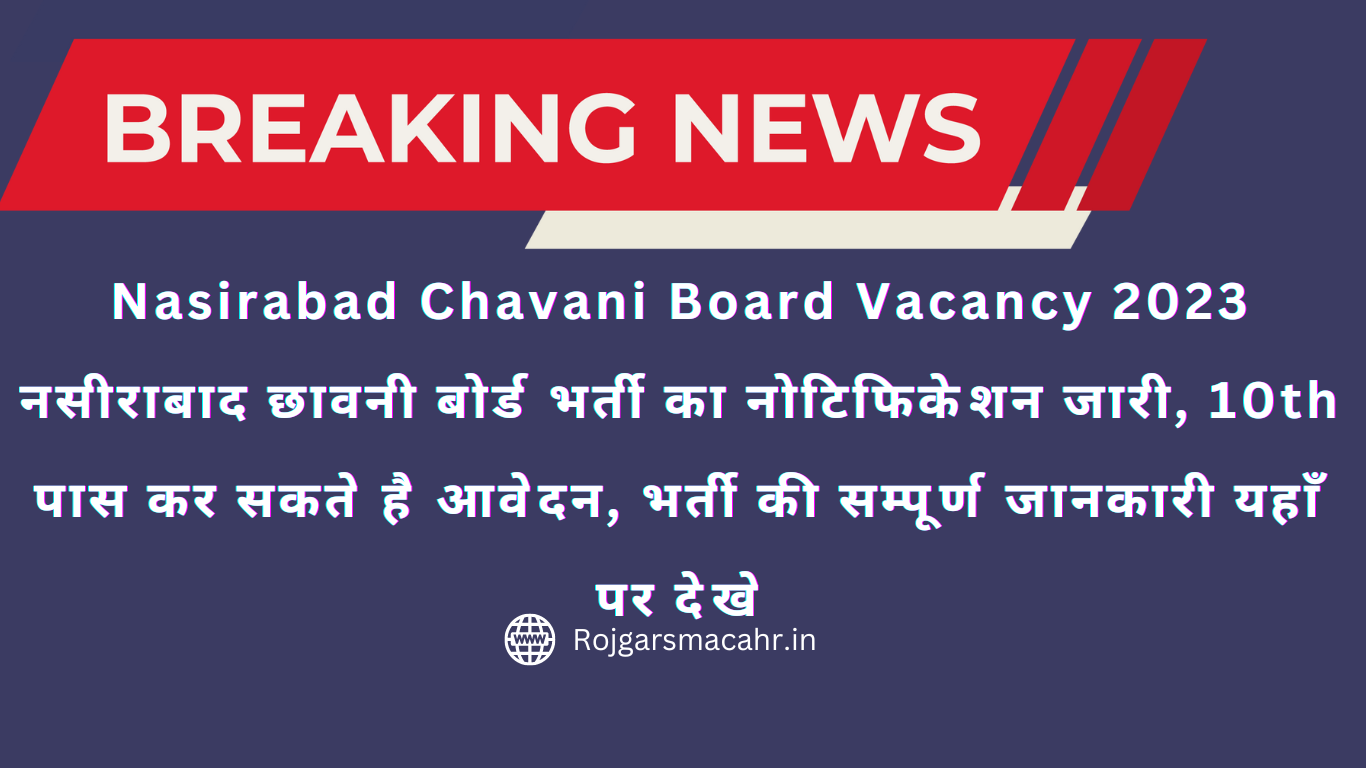 Nasirabad Chavani Board Vacancy 2023 नसीराबाद छावनी बोर्ड भर्ती का नोटिफिकेशन जारी, 10th पास कर सकते है आवेदन, भर्ती की सम्पूर्ण जानकारी यहाँ पर देखे