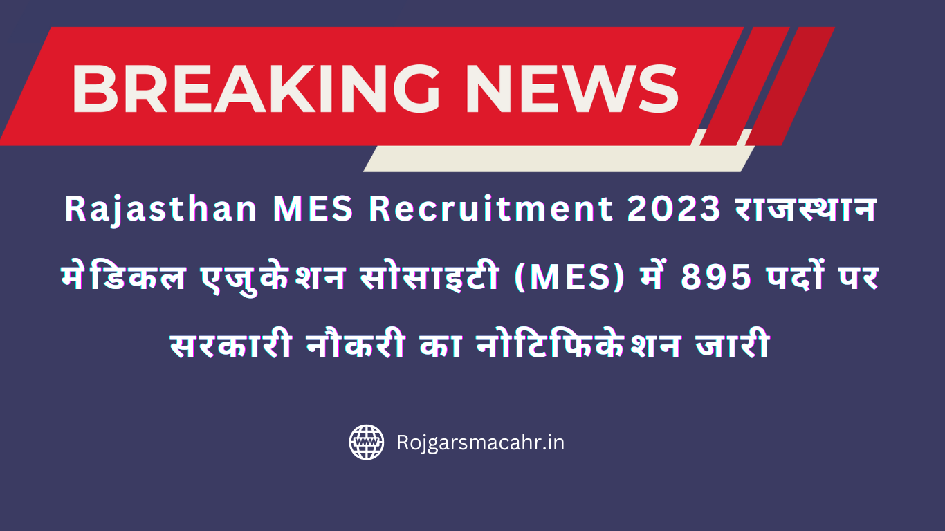 Rajasthan MES Recruitment 2023 राजस्थान मेडिकल एजुकेशन सोसाइटी (MES) में 895 पदों पर सरकारी नौकरी का नोटिफिकेशन जारी