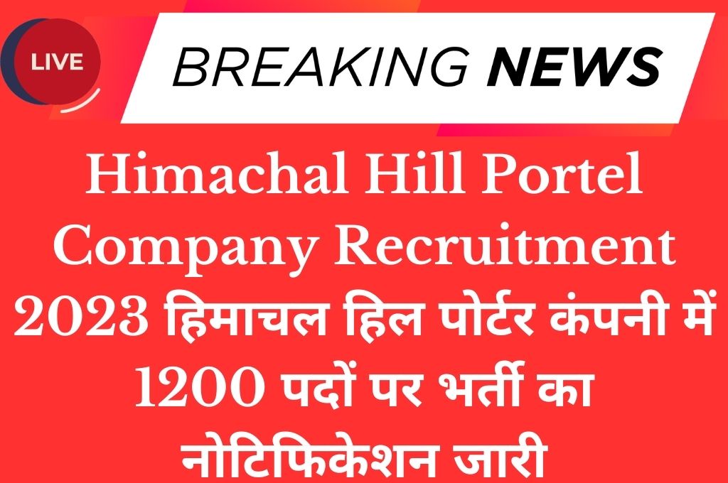 Himachal Hill Portel Company Recruitment 2023 हिमाचल हिल पोर्टर कंपनी में 1200 पदों पर भर्ती का नोटिफिकेशन जारी